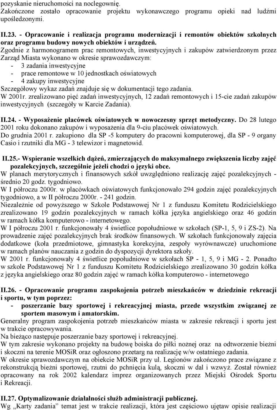 Zgodnie z harmonogramem prac remontowych, inwestycyjnych i zakupów zatwierdzonym przez Zarząd Miasta wykonano w okresie sprawozdawczym: - 3 zadania inwestycyjne - prace remontowe w 10 jednostkach