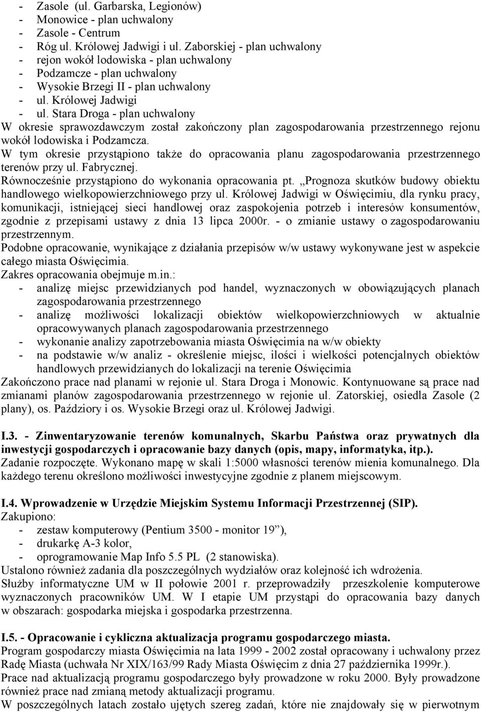 Stara Droga - plan uchwalony W okresie sprawozdawczym został zakończony plan zagospodarowania przestrzennego rejonu wokół lodowiska i Podzamcza.