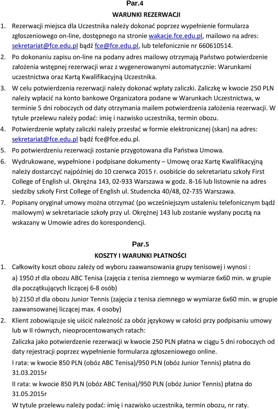 Po dokonaniu zapisu on-line na podany adres mailowy otrzymają Państwo potwierdzenie założenia wstępnej rezerwacji wraz z wygenerowanymi automatycznie: Warunkami uczestnictwa oraz Kartą Kwalifikacyjną