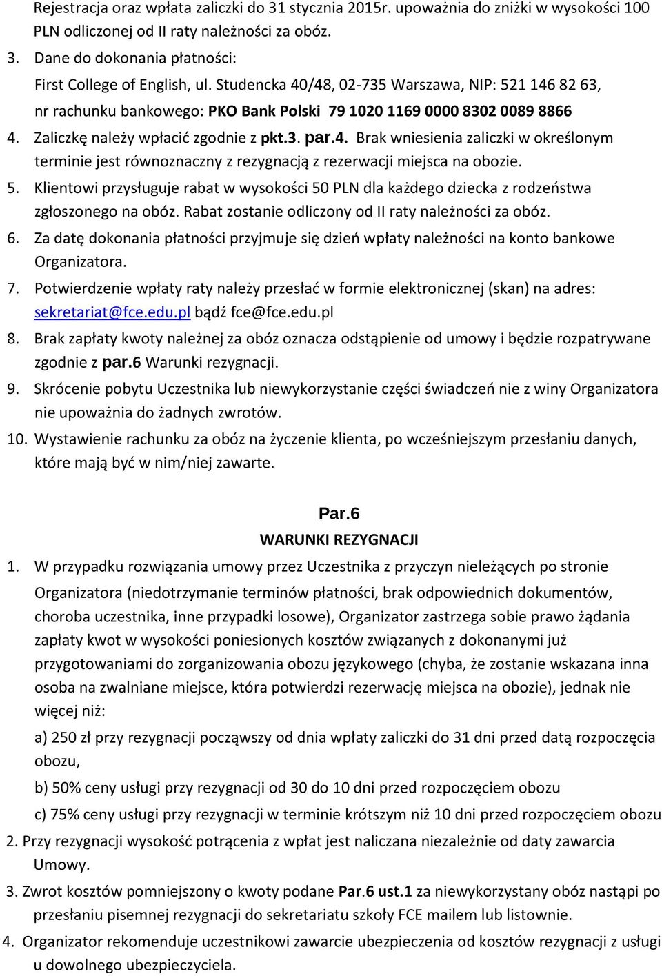 5. Klientowi przysługuje rabat w wysokości 50 PLN dla każdego dziecka z rodzeństwa zgłoszonego na obóz. Rabat zostanie odliczony od II raty należności za obóz. 6.