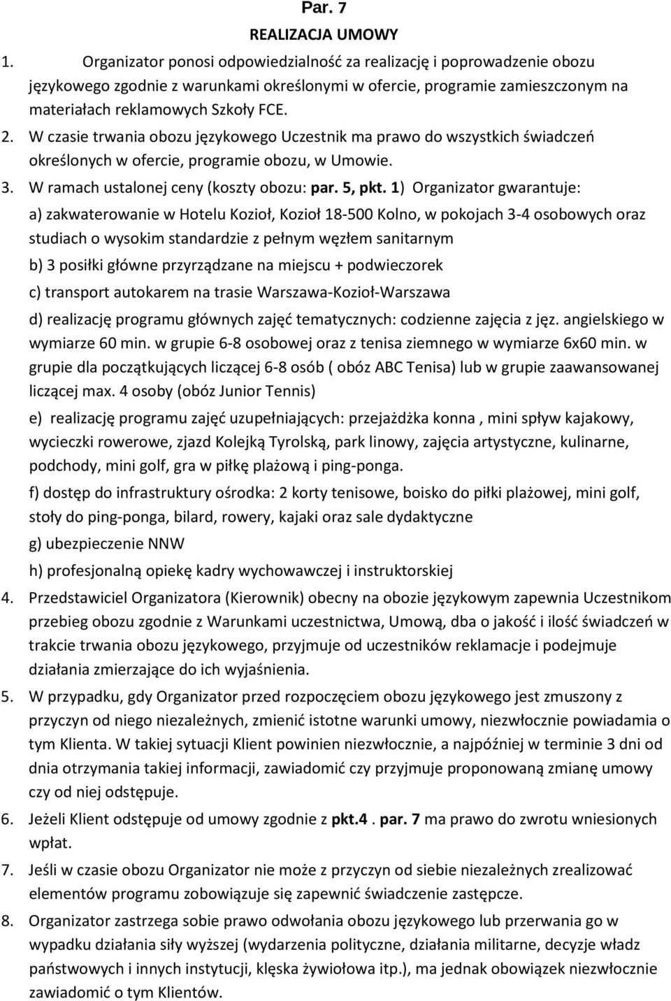 W czasie trwania obozu językowego Uczestnik ma prawo do wszystkich świadczeń określonych w ofercie, programie obozu, w Umowie. 3. W ramach ustalonej ceny (koszty obozu: par. 5, pkt.