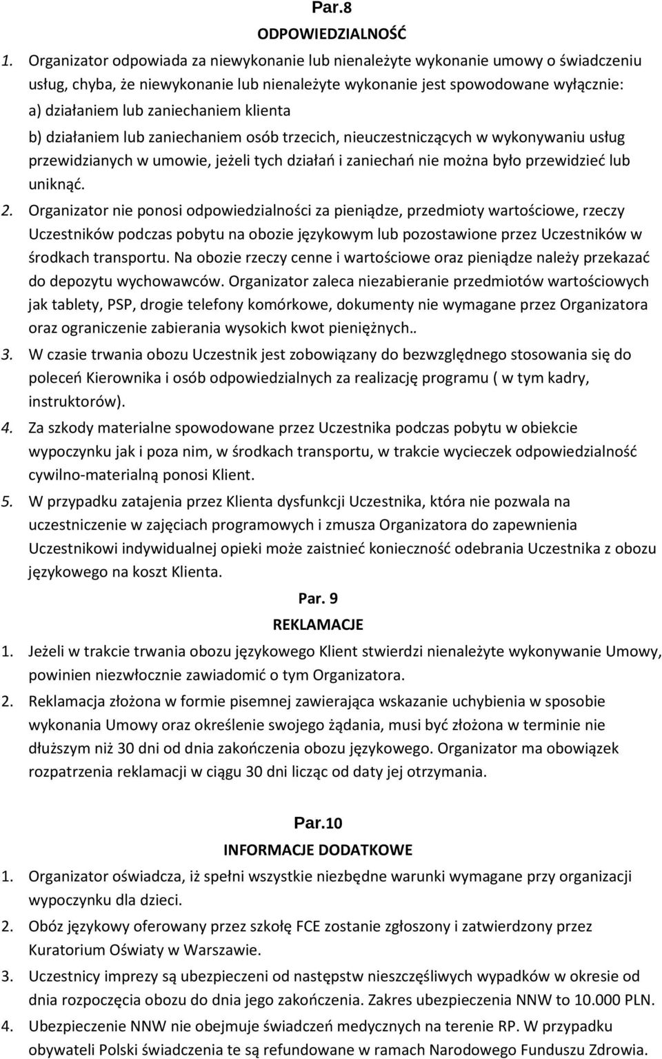 klienta b) działaniem lub zaniechaniem osób trzecich, nieuczestniczących w wykonywaniu usług przewidzianych w umowie, jeżeli tych działań i zaniechań nie można było przewidzieć lub uniknąć. 2.