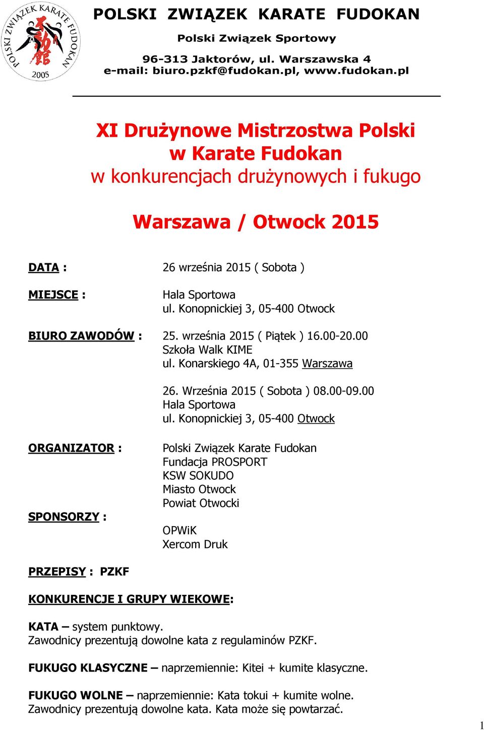 Konopnickiej 3, 05-400 Otwock BIURO ZAWODÓW : 25. września 2015 ( Piątek ) 16.00-20.00 Szkoła Walk KIME ul. Konarskiego 4A, 01-355 Warszawa 26. Września 2015 ( Sobota ) 08.00-09.00 Hala Sportowa ul.