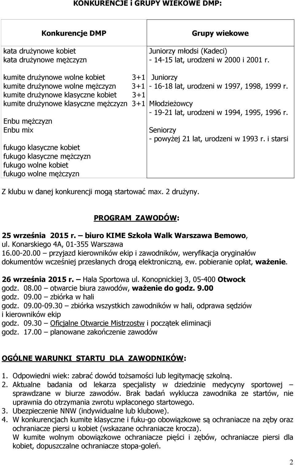 fukugo klasyczne mężczyzn fukugo wolne kobiet fukugo wolne mężczyzn Z klubu w danej konkurencji mogą startować max. 2 drużyny. Juniorzy - 16-18 lat, urodzeni w 1997, 1998, 1999 r.