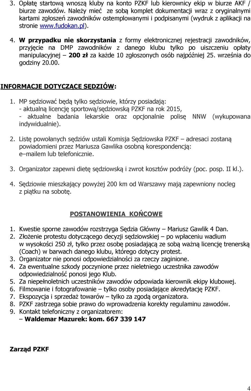 W przypadku nie skorzystania z formy elektronicznej rejestracji zawodników, przyjęcie na DMP zawodników z danego klubu tylko po uiszczeniu opłaty manipulacyjnej 200 zł za każde 10 zgłoszonych osób