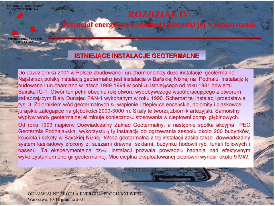 Instalację tę budowano i uruchamiano w latach 1989-1994 w pobliżu istniejącego od roku 1981 odwiertu Bańska IG-1.