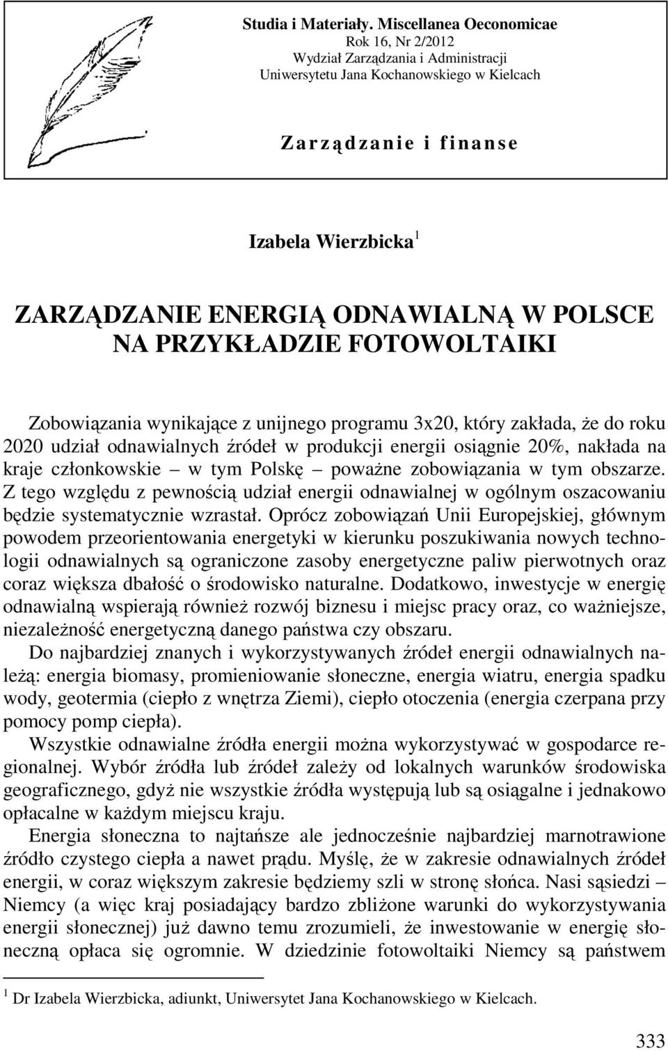 ODNAWIALNĄ W POLSCE NA PRZYKŁADZIE FOTOWOLTAIKI Zobowiązania wynikające z unijnego programu 3x20, który zakłada, że do roku 2020 udział odnawialnych źródeł w produkcji energii osiągnie 20%, nakłada