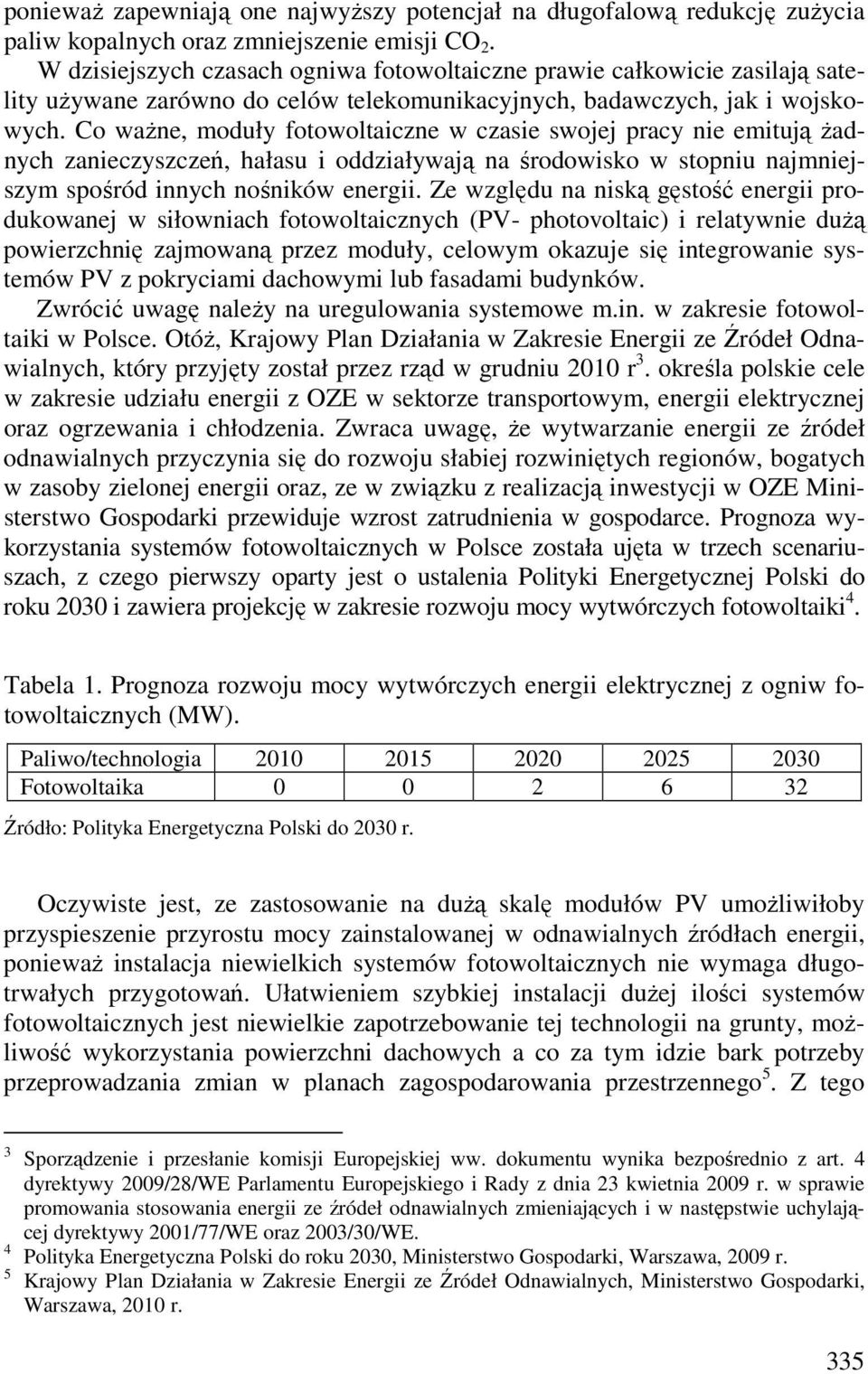 Co ważne, moduły fotowoltaiczne w czasie swojej pracy nie emitują żadnych zanieczyszczeń, hałasu i oddziaływają na środowisko w stopniu najmniejszym spośród innych nośników energii.