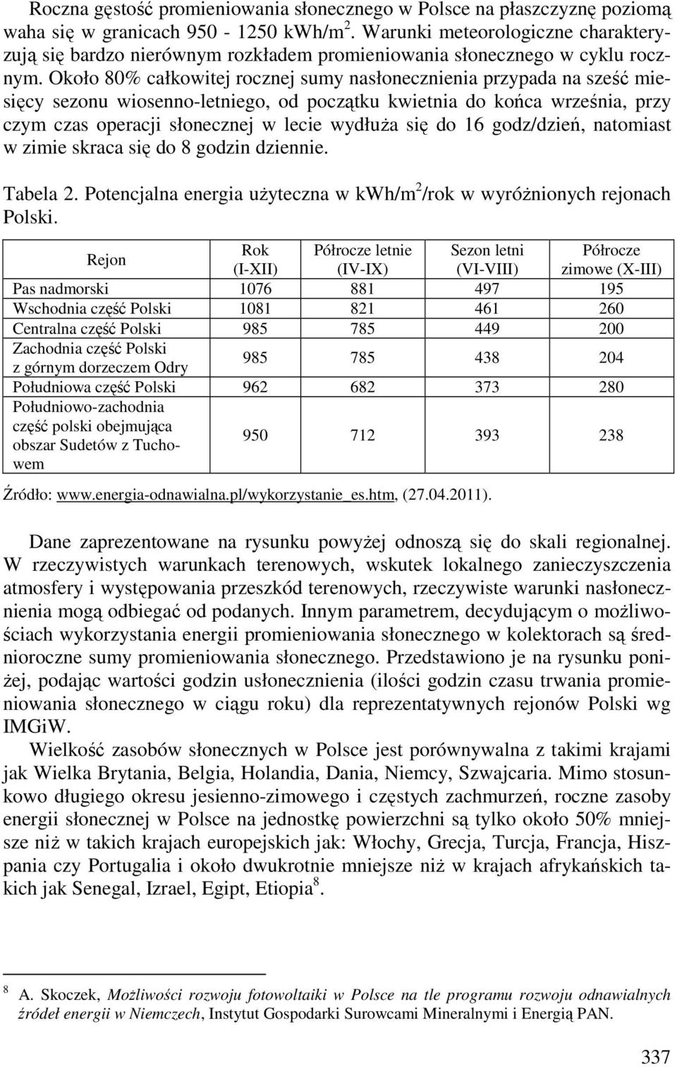 Około 80% całkowitej rocznej sumy nasłonecznienia przypada na sześć miesięcy sezonu wiosenno-letniego, od początku kwietnia do końca września, przy czym czas operacji słonecznej w lecie wydłuża się