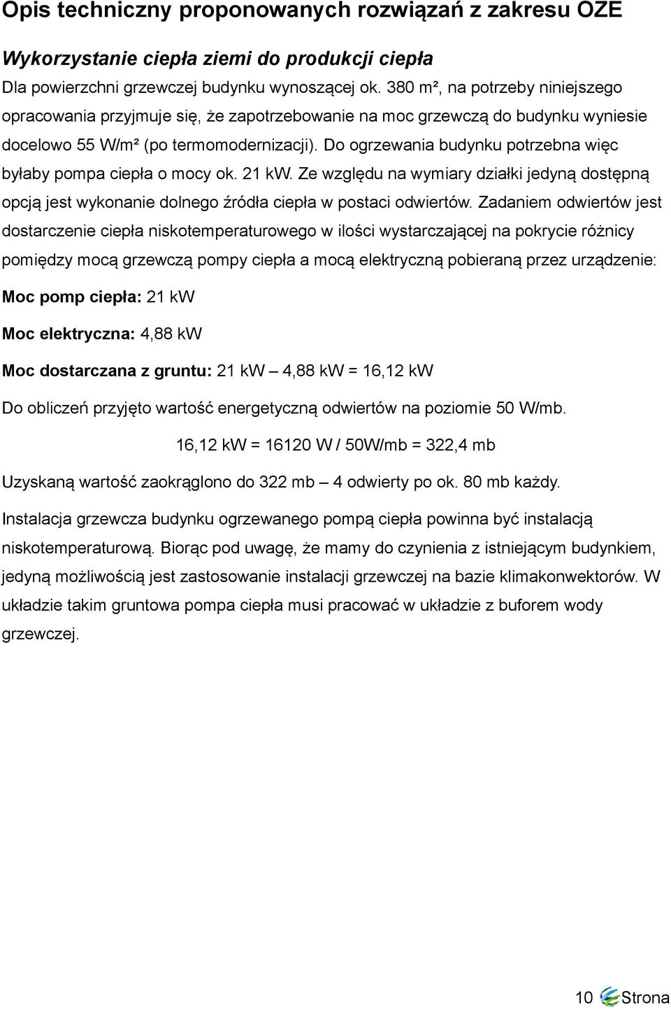 Do ogrzewania budynku potrzebna więc byłaby pompa ciepła o mocy ok. 21 kw. Ze względu na wymiary działki jedyną dostępną opcją jest wykonanie dolnego źródła ciepła w postaci odwiertów.