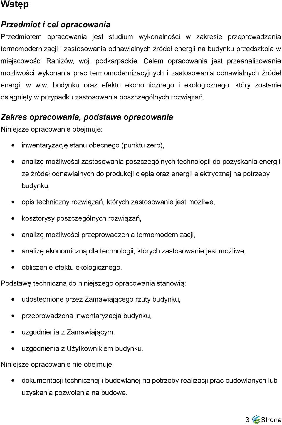 Zakres opracowania, podstawa opracowania Niniejsze opracowanie obejmuje: inwentaryzację stanu obecnego (punktu zero), analizę możliwości zastosowania poszczególnych technologii do pozyskania energii