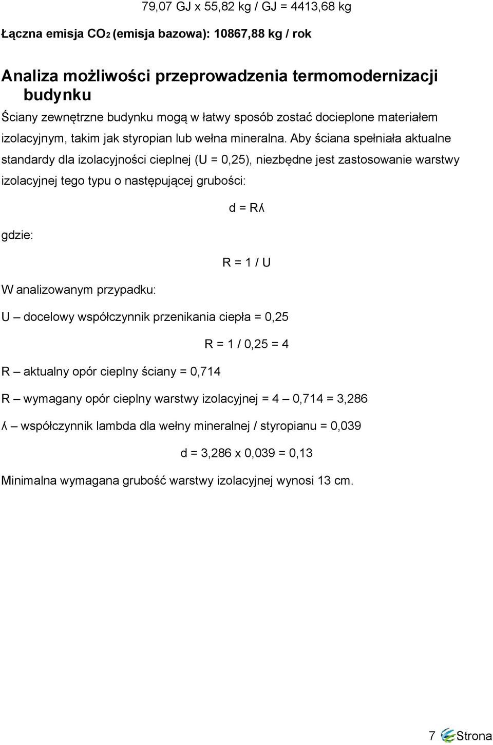 Aby ściana spełniała aktualne standardy dla izolacyjności cieplnej (U = 0,25), niezbędne jest zastosowanie warstwy izolacyjnej tego typu o następującej grubości: gdzie: W analizowanym przypadku: d =