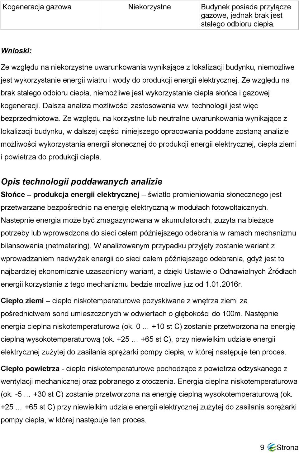 Ze względu na brak stałego odbioru ciepła, niemożliwe jest wykorzystanie ciepła słońca i gazowej kogeneracji. Dalsza analiza możliwości zastosowania ww. technologii jest więc bezprzedmiotowa.