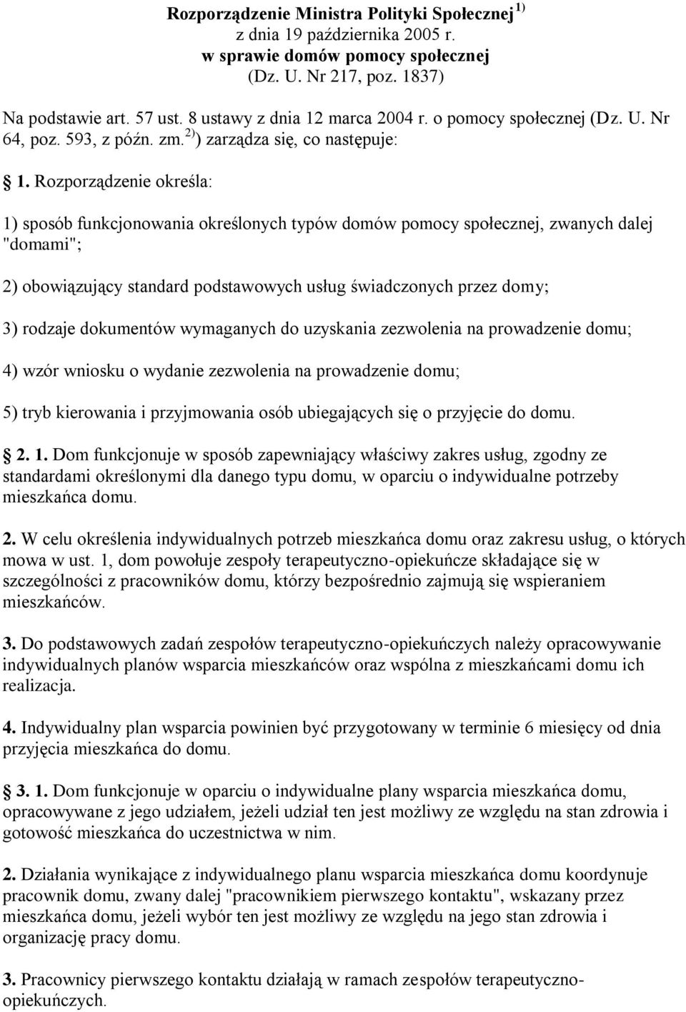 Rozporządzenie określa: 1) sposób funkcjonowania określonych typów domów pomocy społecznej, zwanych dalej "domami"; 2) obowiązujący standard podstawowych usług świadczonych przez domy; 3) rodzaje