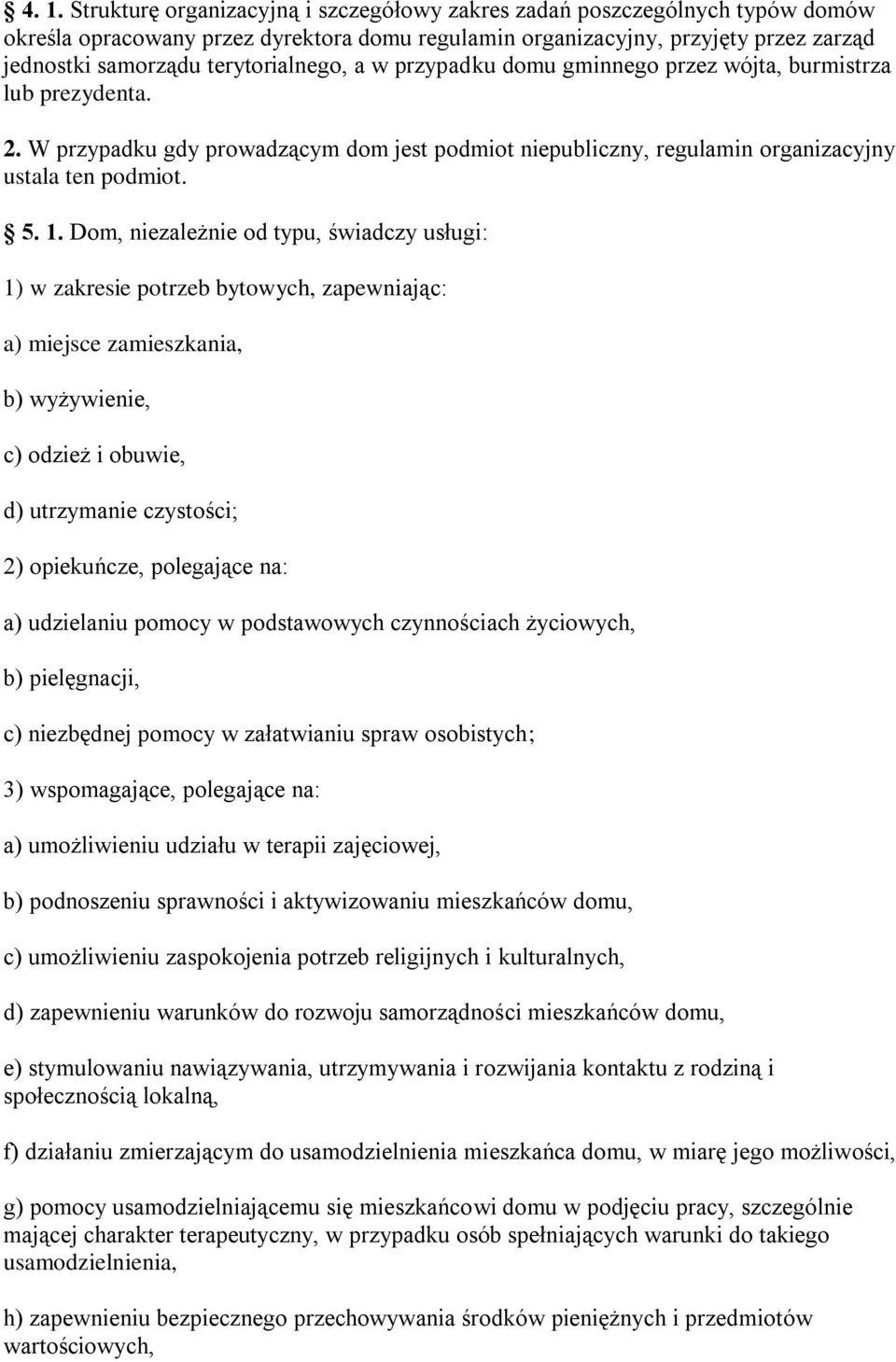 Dom, niezależnie od typu, świadczy usługi: 1) w zakresie potrzeb bytowych, zapewniając: a) miejsce zamieszkania, b) wyżywienie, c) odzież i obuwie, d) utrzymanie czystości; 2) opiekuńcze, polegające