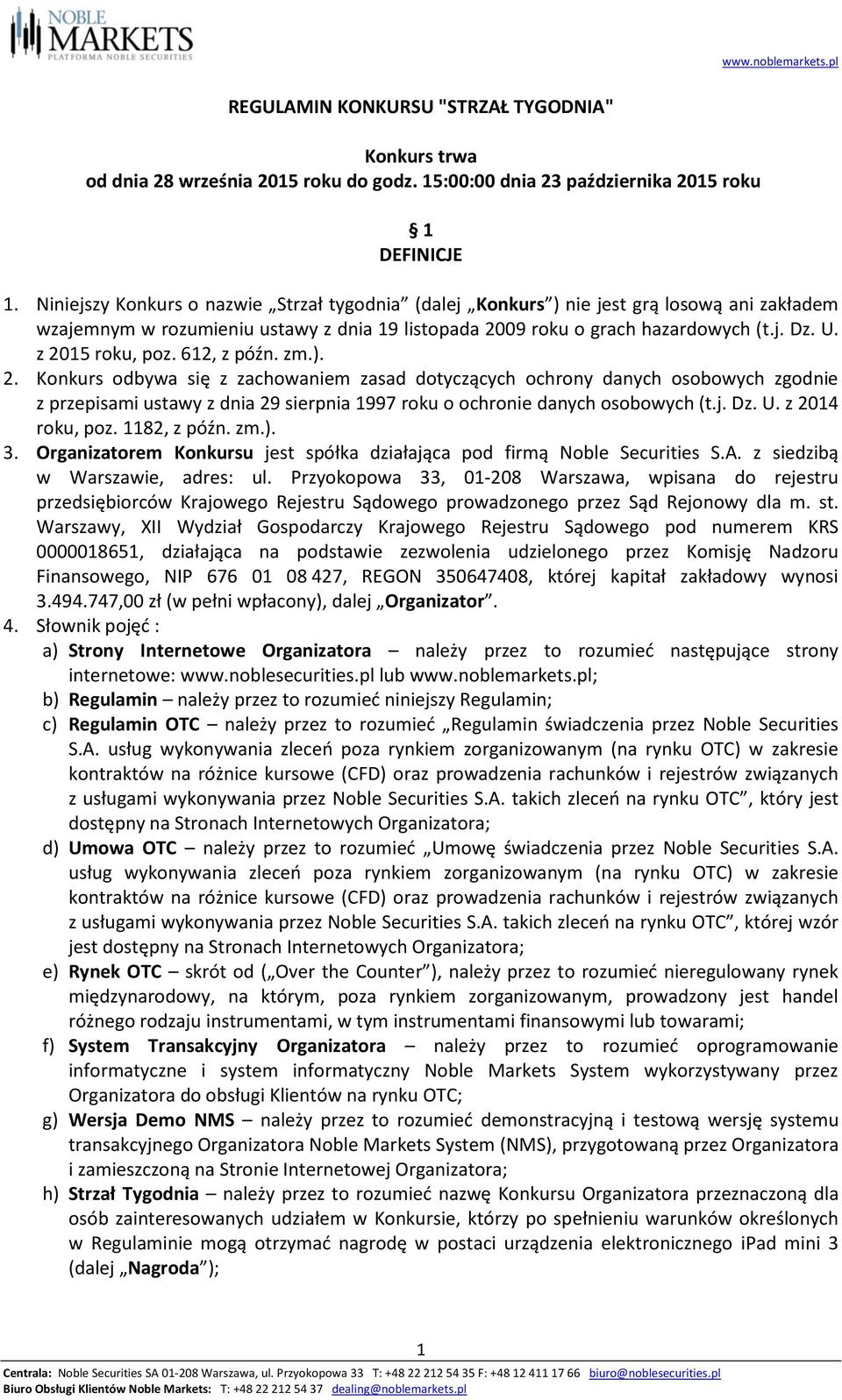 z 2015 roku, poz. 612, z późn. zm.). 2. Konkurs odbywa się z zachowaniem zasad dotyczących ochrony danych osobowych zgodnie z przepisami ustawy z dnia 29 sierpnia 1997 roku o ochronie danych osobowych (t.