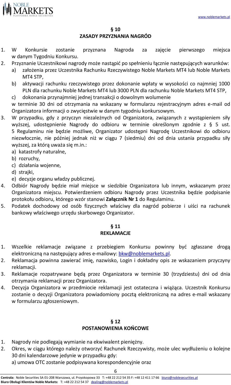 aktywacji rachunku rzeczywistego przez dokonanie wpłaty w wysokości co najmniej 1000 PLN dla rachunku Noble Markets MT4 lub 3000 PLN dla rachunku Noble Markets MT4 STP, c) dokonania przynajmniej