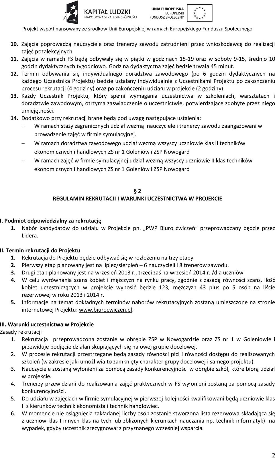 Termin odbywania się indywidualnego doradztwa zawodowego (po 6 godzin dydaktycznych na każdego Uczestnika Projektu) będzie ustalany indywidualnie z Uczestnikami Projektu po zakończeniu procesu