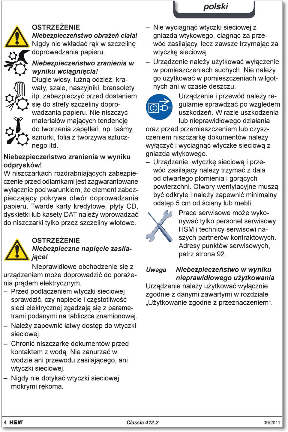 Nie niszczy materia ów maj cych tendencj do tworzenia zap tle, np. ta my, sznurki, folia z tworzywa sztucznego itd. Niebezpiecze stwo zranienia w wyniku odprysków!