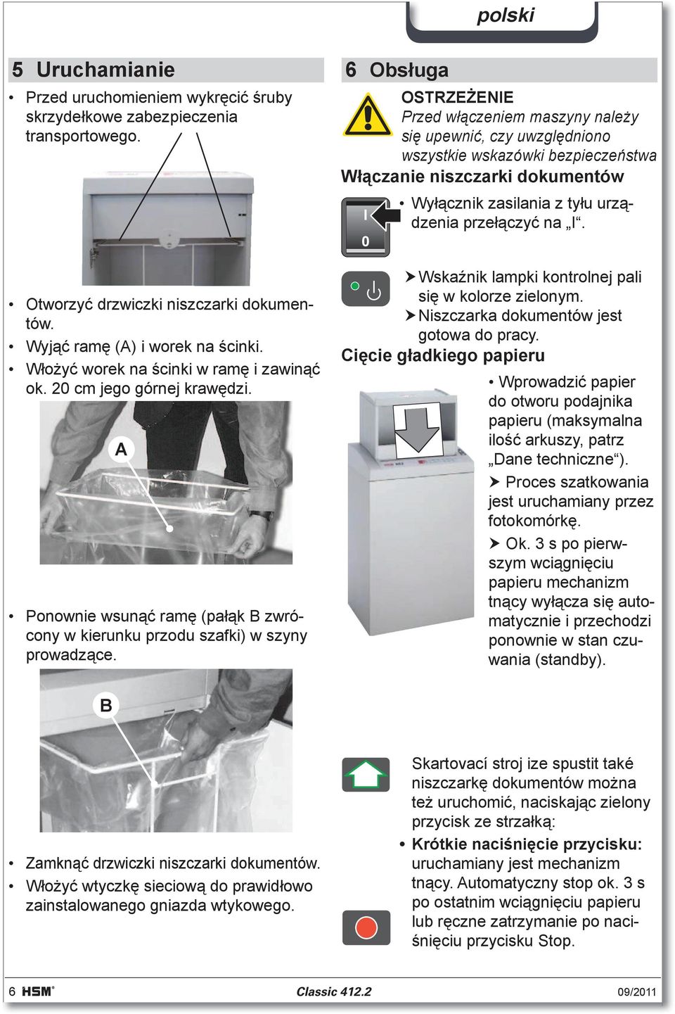 6 Obs uga Przed w czeniem maszyny nale y si upewni, czy uwzgl dniono wszystkie wskazówki bezpiecze stwa W czanie niszczarki dokumentów I 0 Wy cznik zasilania z ty u urz dzenia prze czy na I.