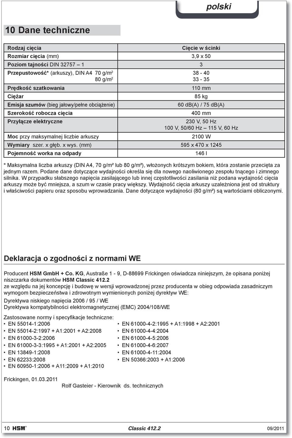 onych krótszym bokiem, która zostanie przeci ta za jednym razem. Podane dane dotycz ce wydajno ci okre la si dla nowego naoliwionego zespo u tn cego i zimnego silnika.