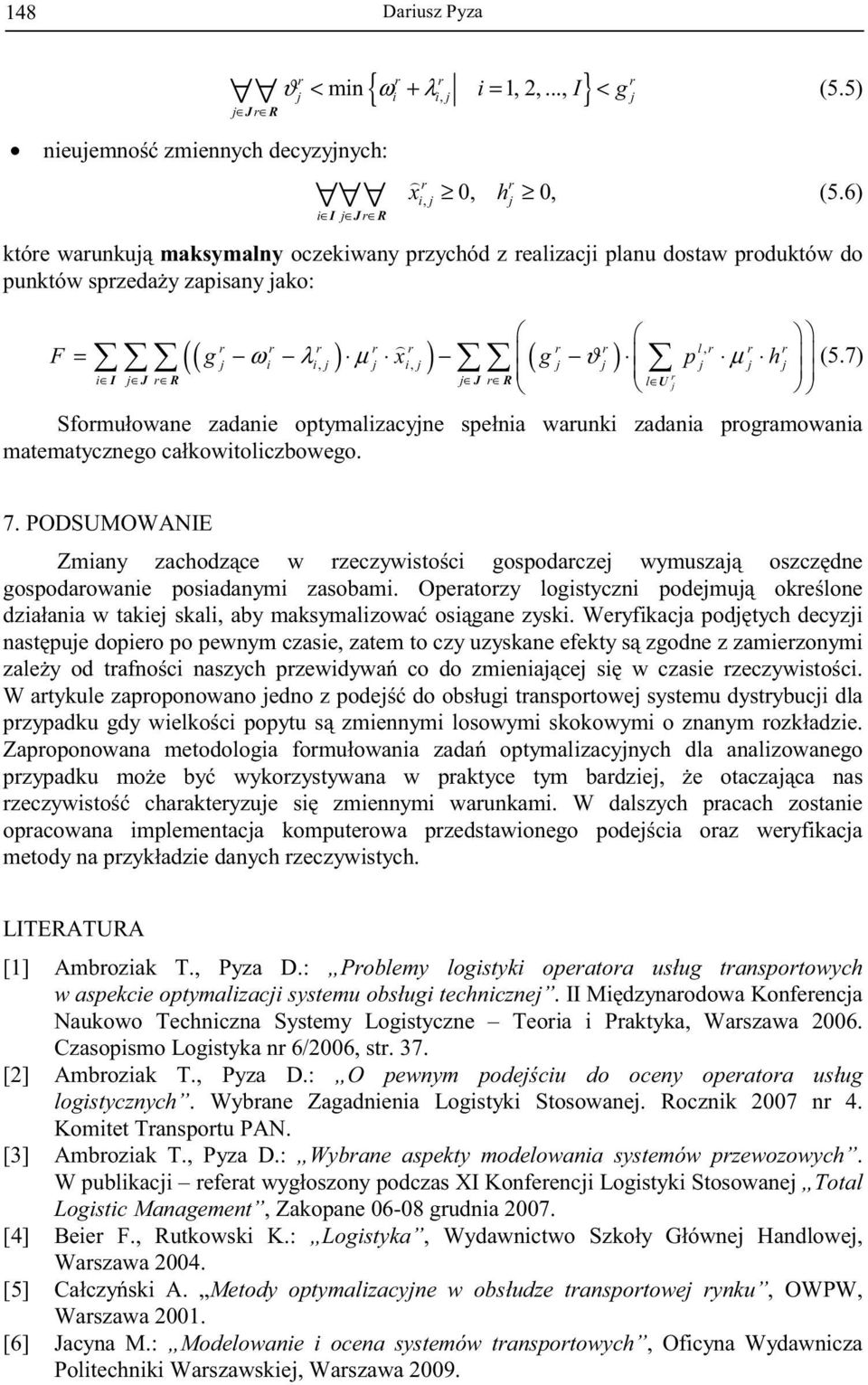 całkowitoliczbowego 7 PODSUMOWANIE Zmiany zachodzce w zeczywistoci gospodacze wymusza oszczdne gospodaowanie posiadanymi zasobami Opeatozy logistyczni podemu okelone działania w takie skali, aby