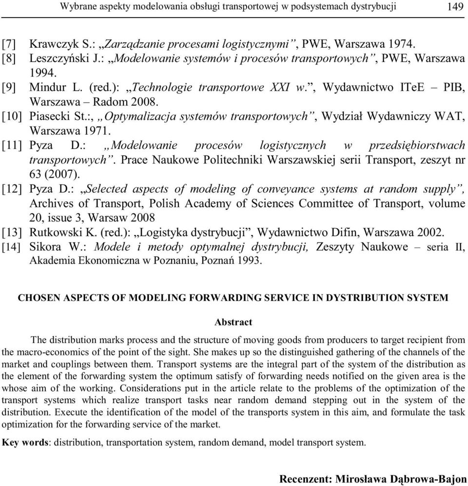 Waszawa 1971 [11] Pyza D: Modelowanie pocesów logistycznych w pzedsibiostwach tanspotowych Pace Naukowe Politechniki Waszawskie seii Tanspot, zeszyt n 63 (2007) [12] Pyza D: Selected aspects of