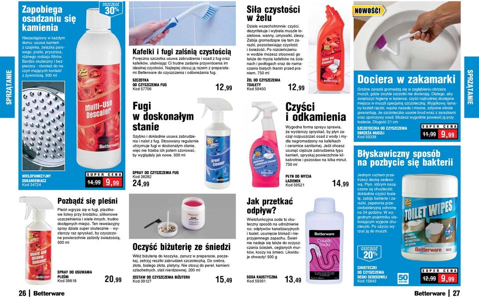 500 ml 30 % Kafelki i fugi zalśnią czystością Poręczna szczotka usuwa zabrudzenia i osad z fug oraz kafelków, ułatwiając Ci trudne zadanie przywrócenia im idealnej czystości.