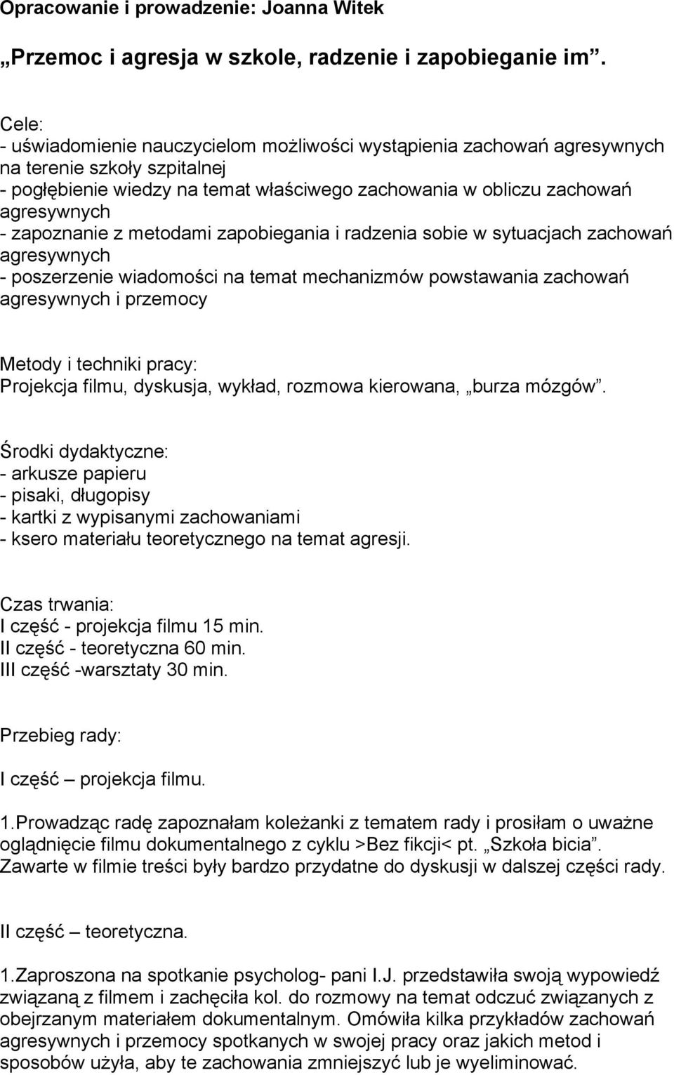 zapoznanie z metodami zapobiegania i radzenia sobie w sytuacjach zachowań agresywnych - poszerzenie wiadomości na temat mechanizmów powstawania zachowań agresywnych i przemocy Metody i techniki