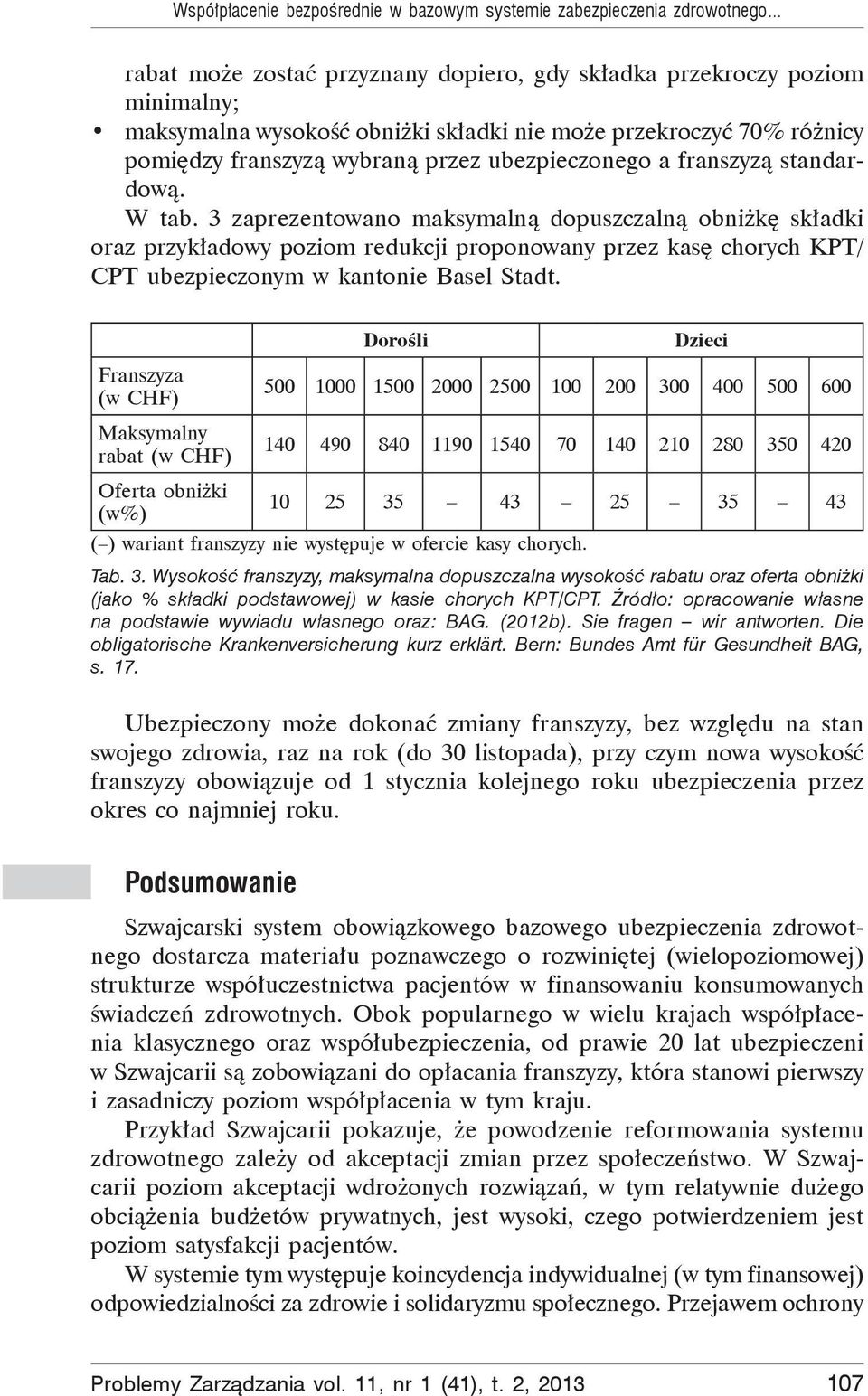 franszyz standardow. W tab. 3 zaprezentowano maksymaln dopuszczaln obni k sk adki oraz przyk adowy poziom redukcji proponowany przez kas chorych KPT/ CPT ubezpieczonym w kantonie Basel Stadt.