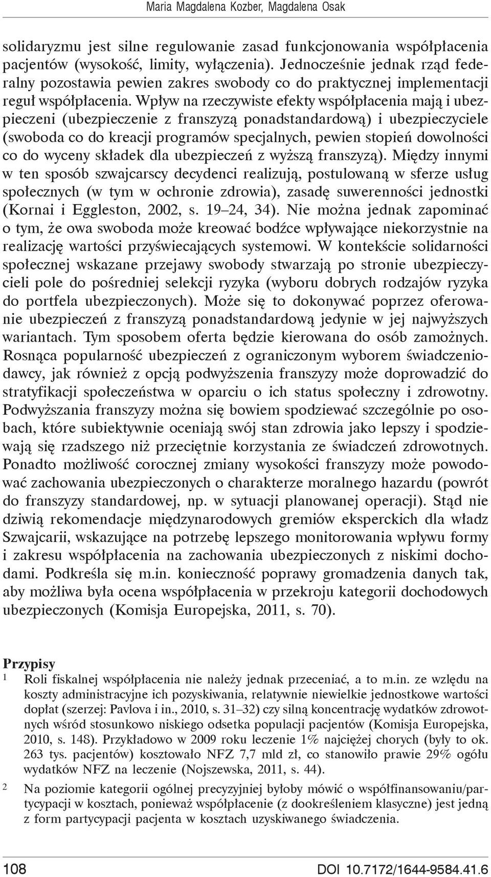 Wp yw na rzeczywiste efekty wspó p acenia maj i ubezpieczeni (ubezpieczenie z franszyz ponadstandardow ) i ubezpieczyciele (swoboda co do kreacji programów specjalnych, pewien stopie dowolno ci co do