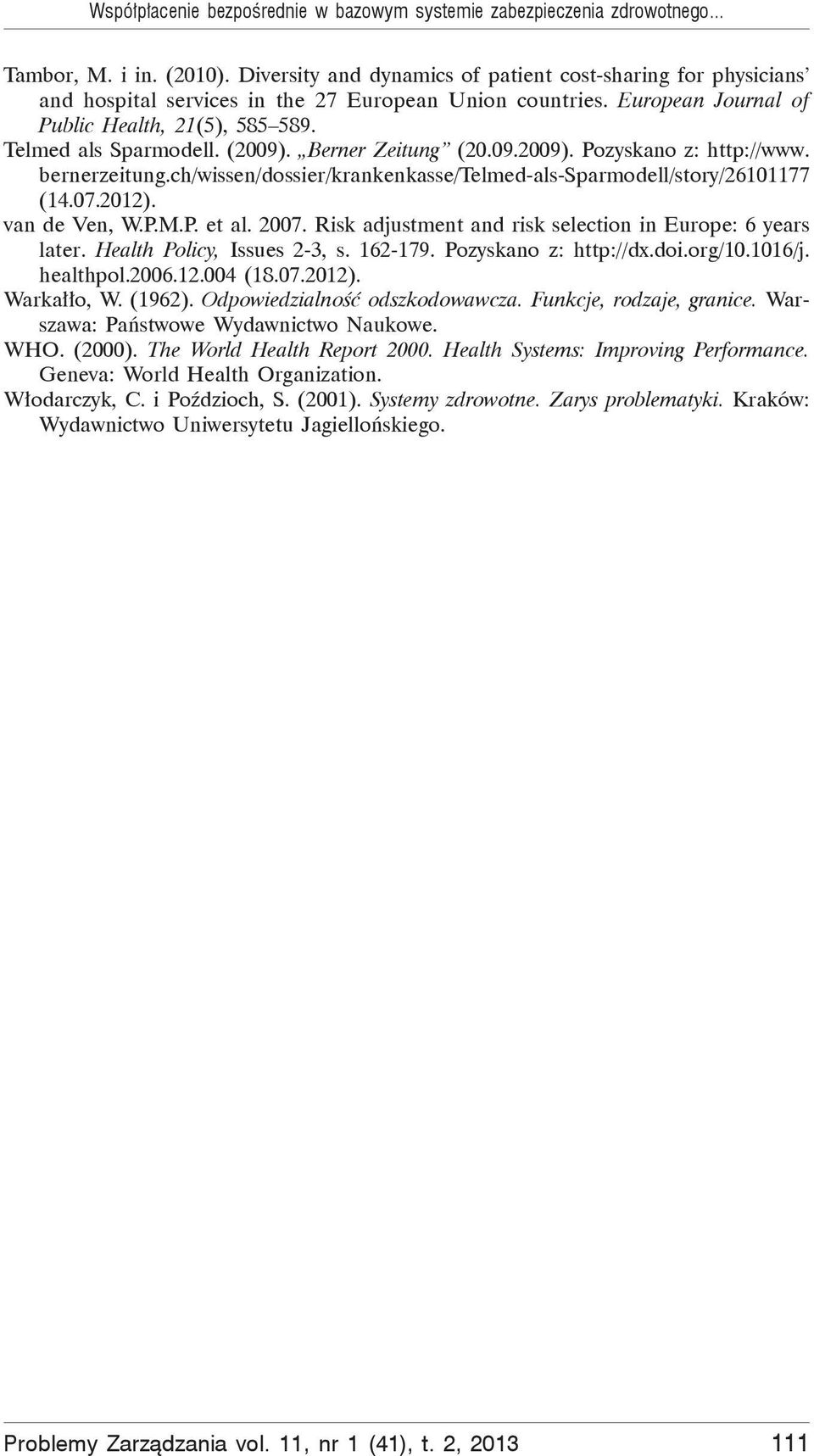 (2009). Berner Zeitung (20.09.2009). Pozyskano z: http://www. bernerzeitung.ch/wissen/dossier/krankenkasse/telmed-als-sparmodell/story/26101177 (14.07.2012). van de Ven, W.P.M.P. et al. 2007.