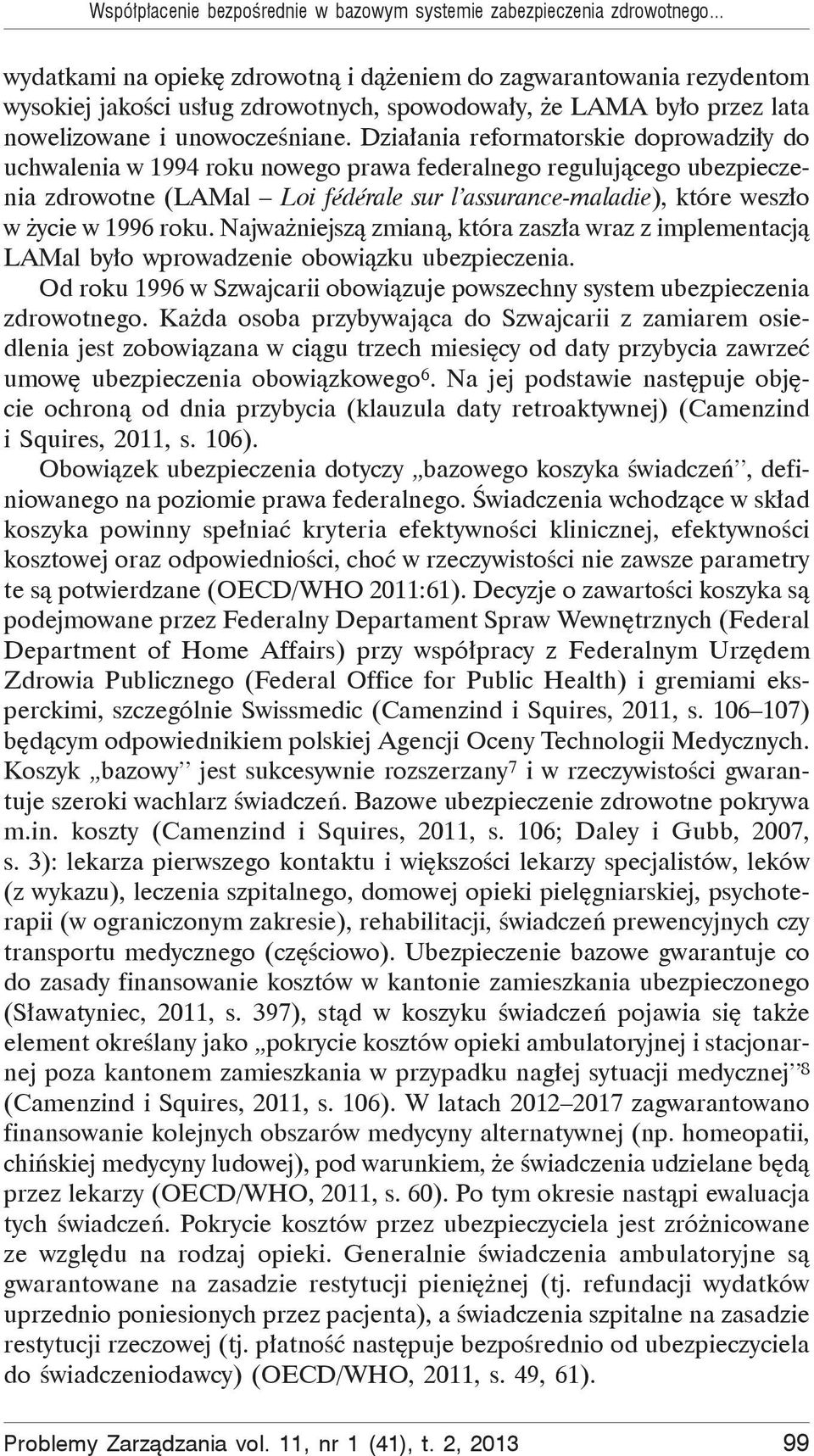 Dzia ania reformatorskie doprowadzi y do uchwalenia w 1994 roku nowego prawa federalnego reguluj cego ubezpieczenia zdrowotne (LAMal Loi fédérale sur l assurance-maladie), które wesz o w ycie w 1996