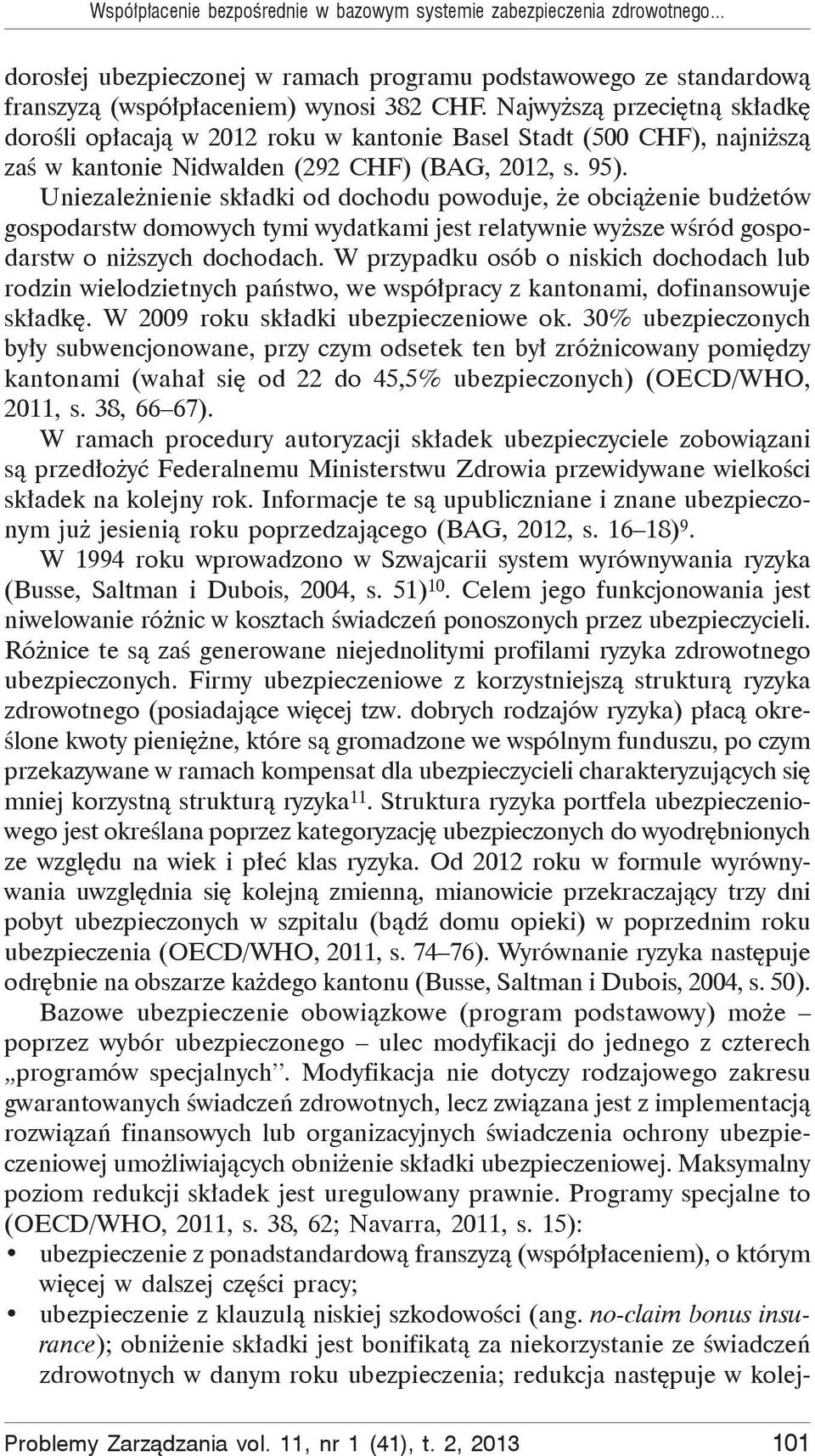 Uniezale nienie sk adki od dochodu powoduje, e obci enie bud etów gospodarstw domowych tymi wydatkami jest relatywnie wy sze w ród gospodarstw o ni szych dochodach.