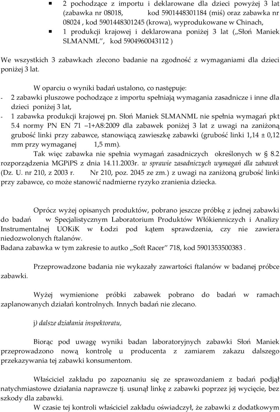 W oparciu o wyniki badań ustalono, co następuje: - 2 zabawki pluszowe pochodzące z importu spełniają wymagania zasadnicze i inne dla dzieci poniżej 3 lat, - 1 zabawka produkcji krajowej pn.