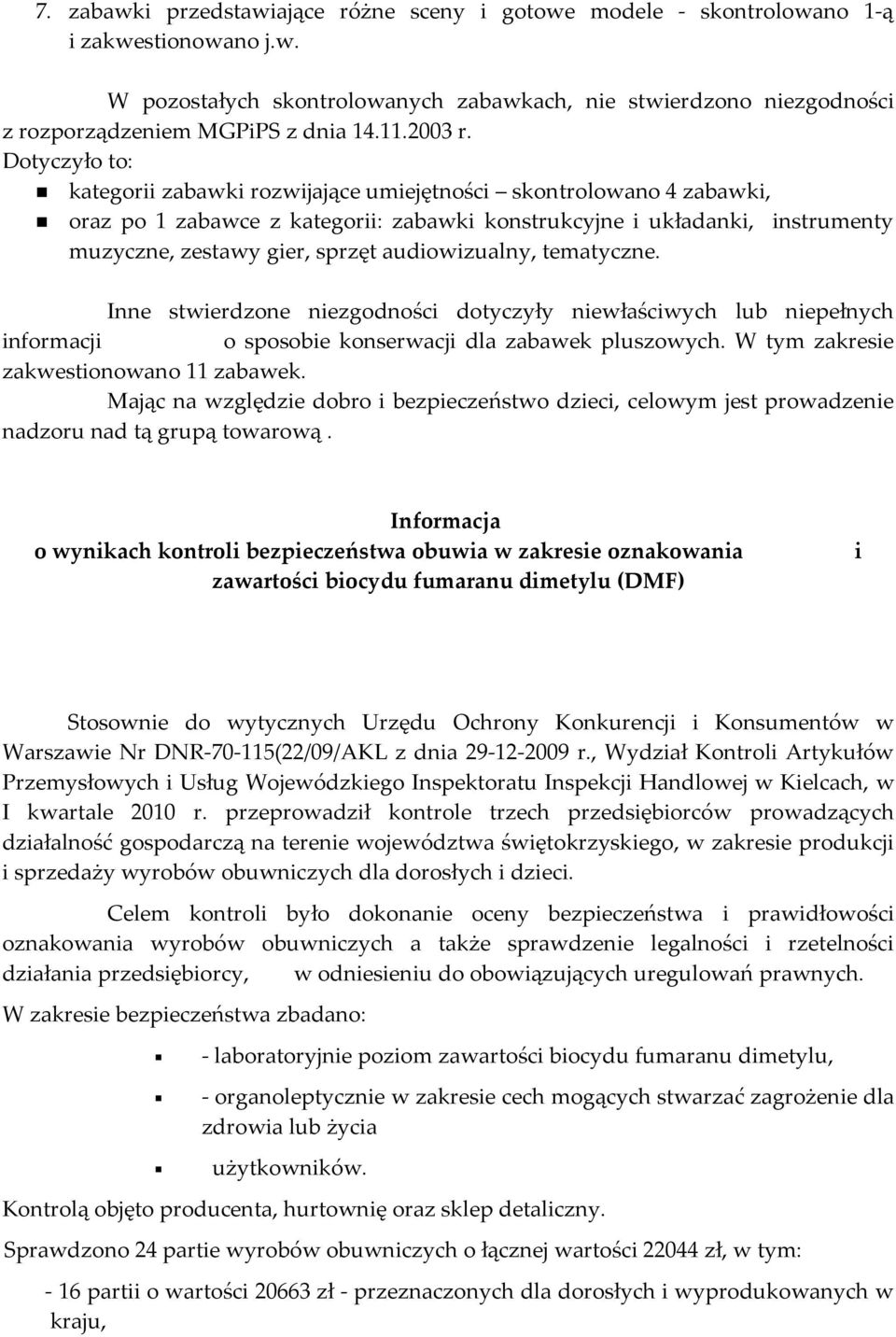 Dotyczyło to: kategorii zabawki rozwijające umiejętności skontrolowano 4 zabawki, oraz po 1 zabawce z kategorii: zabawki konstrukcyjne i układanki, instrumenty muzyczne, zestawy gier, sprzęt