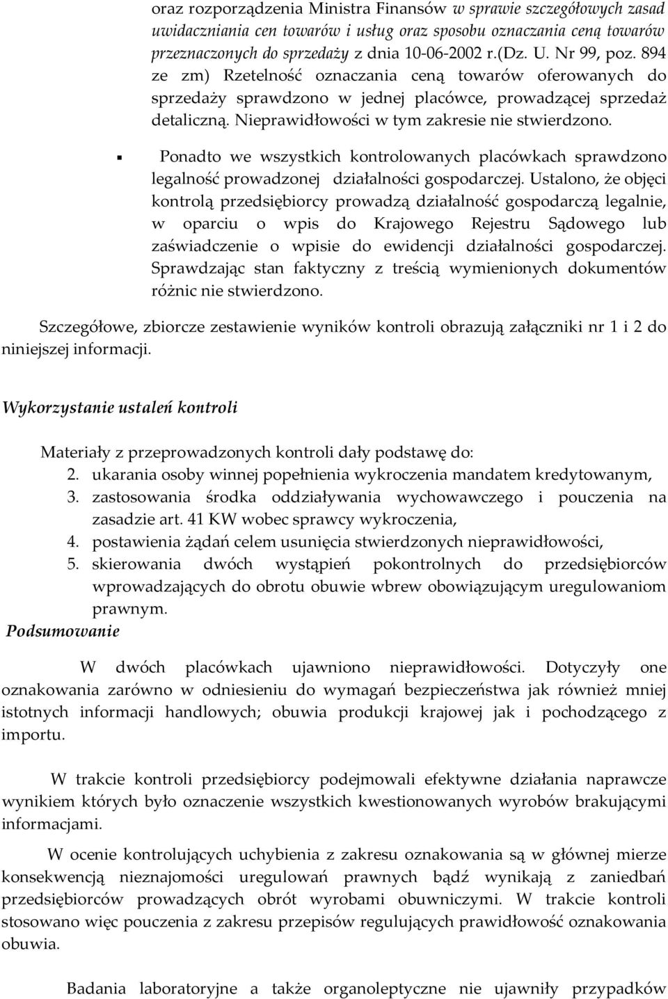 Ponadto we wszystkich kontrolowanych placówkach sprawdzono legalność prowadzonej działalności gospodarczej.