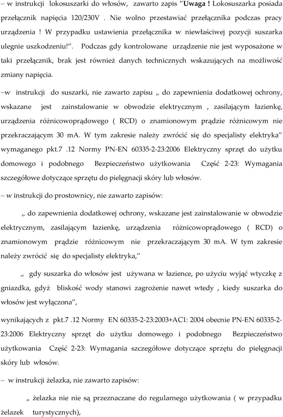 . Podczas gdy kontrolowane urządzenie nie jest wyposażone w taki przełącznik, brak jest również danych technicznych wskazujących na możliwość zmiany napięcia.