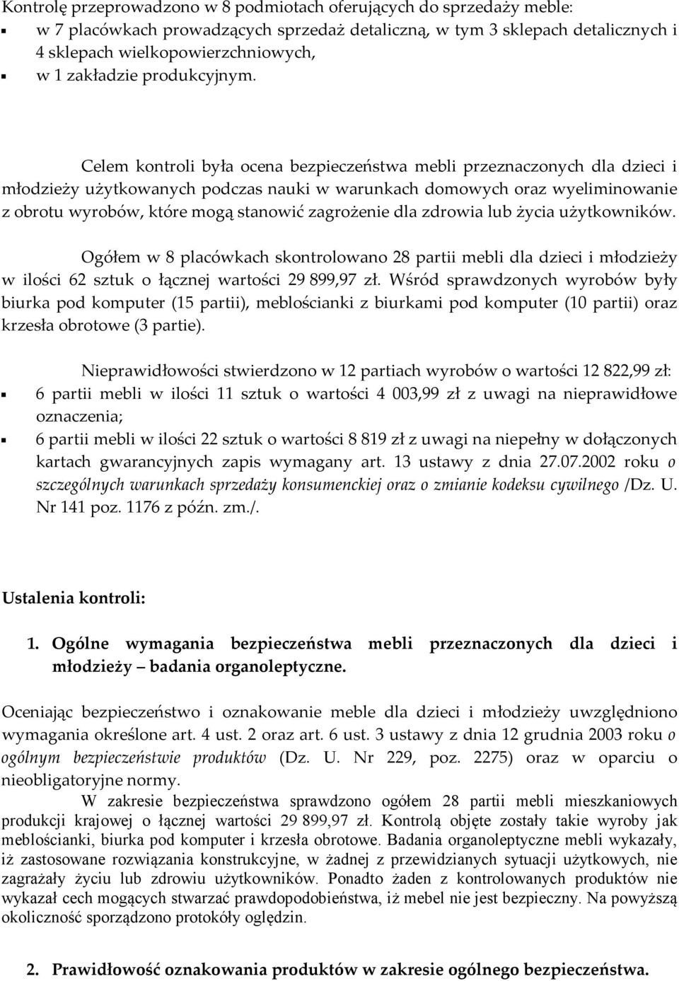 Celem kontroli była ocena bezpieczeństwa mebli przeznaczonych dla dzieci i młodzieży użytkowanych podczas nauki w warunkach domowych oraz wyeliminowanie z obrotu wyrobów, które mogą stanowić