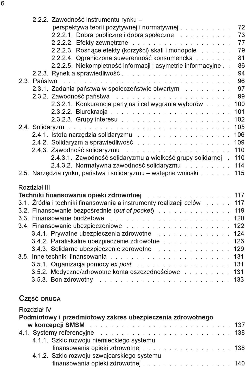 3.2. Zawodność państwa 99 2.3.2.1. Konkurencja partyjna i cel wygrania wyborów 100 2.3.2.2. Biurokracja 101 2.3.2.3. Grupy interesu 102 2.4. Solidaryzm 105 2.4.1. Istota narzędzia solidaryz mu 106 2.