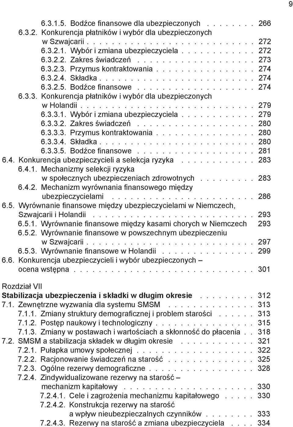 Wybór i zmiana ubezpieczyciela 279 6.3.3.2. Zakres świadczeń 280 6.3.3.3. Przymus kontraktowania 280 6.3.3.4. Składka 280 6.3.3.5. Bodźce finansowe 281 6.4. Konkurencja ubezpieczycieli a selekcja ryzyka 283 6.