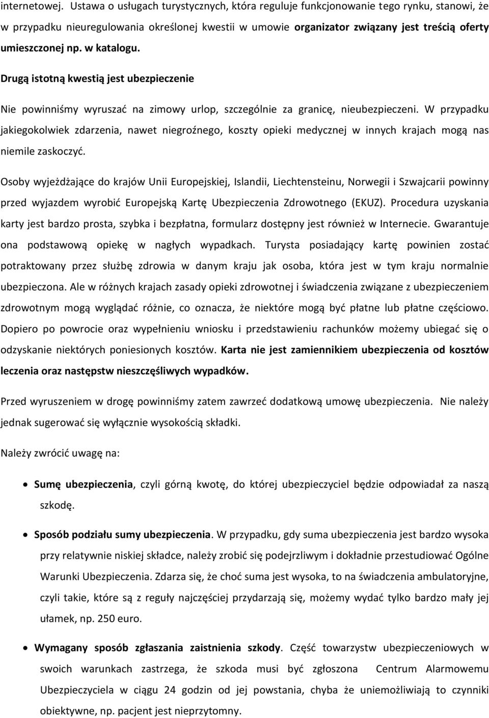 w katalogu. Drugą istotną kwestią jest ubezpieczenie Nie powinniśmy wyruszać na zimowy urlop, szczególnie za granicę, nieubezpieczeni.