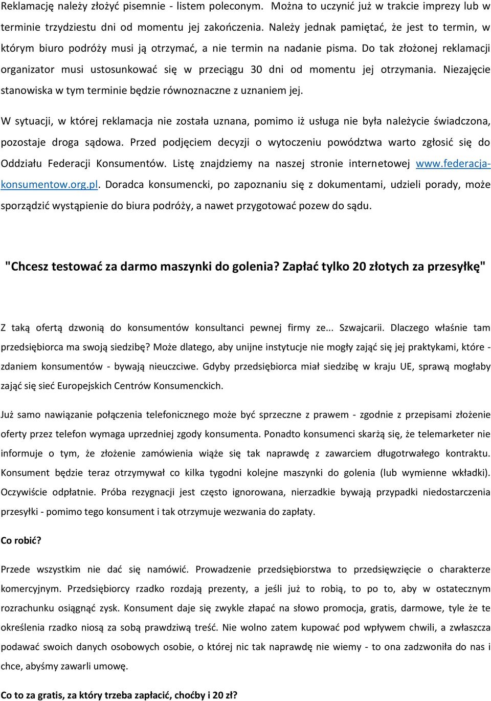 Do tak złożonej reklamacji organizator musi ustosunkować się w przeciągu 30 dni od momentu jej otrzymania. Niezajęcie stanowiska w tym terminie będzie równoznaczne z uznaniem jej.