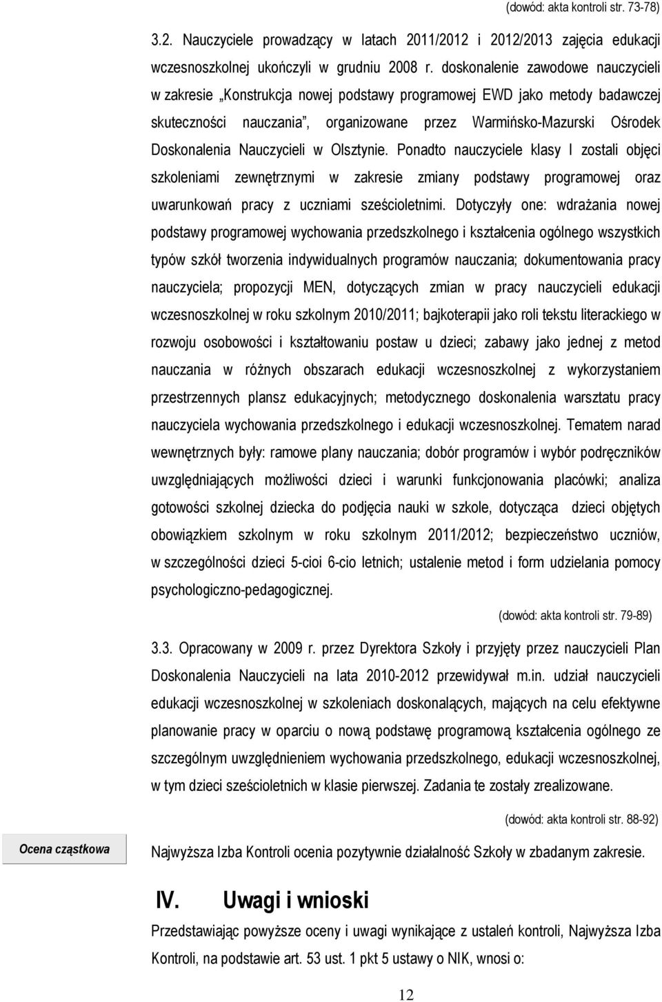 Nauczycieli w Olsztynie. Ponadto nauczyciele klasy I zostali objęci szkoleniami zewnętrznymi w zakresie zmiany podstawy programowej oraz uwarunkowań pracy z uczniami sześcioletnimi.