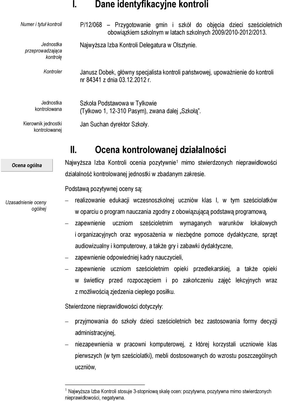 Jednostka kontrolowana Kierownik jednostki kontrolowanej Ocena ogólna Uzasadnienie oceny ogólnej II. Szkoła Podstawowa w Tylkowie (Tylkowo 1, 12-310 Pasym), zwana dalej Szkołą.