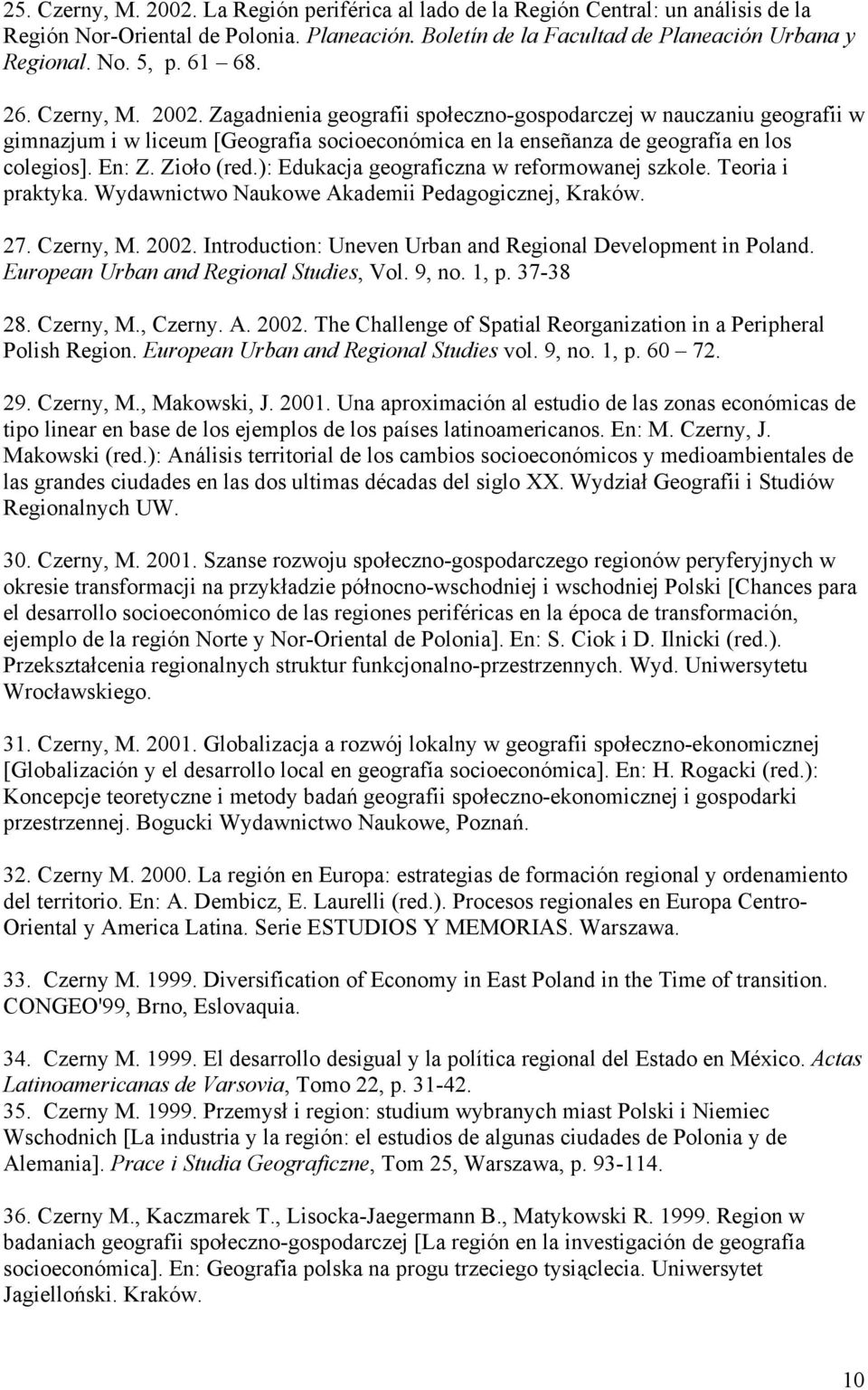 Zioło (red.): Edukacja geograficzna w reformowanej szkole. Teoria i praktyka. Wydawnictwo Naukowe Akademii Pedagogicznej, Kraków. 27. Czerny, M. 2002.