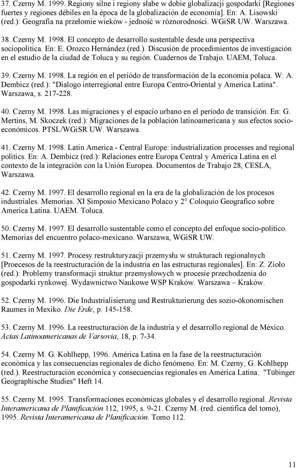 Orozco Hernández (red.). Discusión de procedimientos de investigación en el estudio de la ciudad de Toluca y su región. Cuadernos de Trabajo. UAEM, Toluca. 39. Czerny M. 1998.