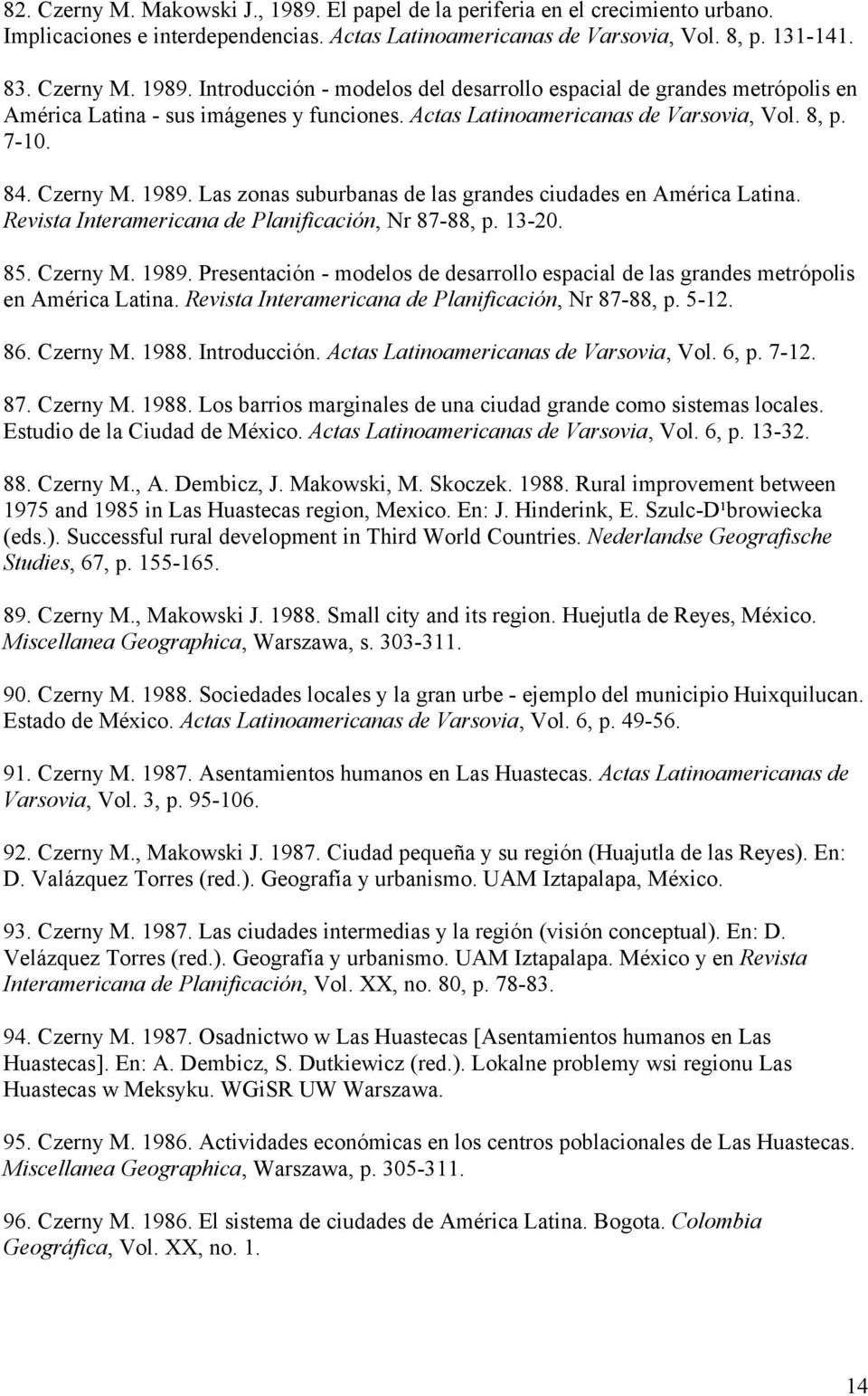 85. Czerny M. 1989. Presentación - modelos de desarrollo espacial de las grandes metrópolis en América Latina. Revista Interamericana de Planificación, Nr 87-88, p. 5-12. 86. Czerny M. 1988.