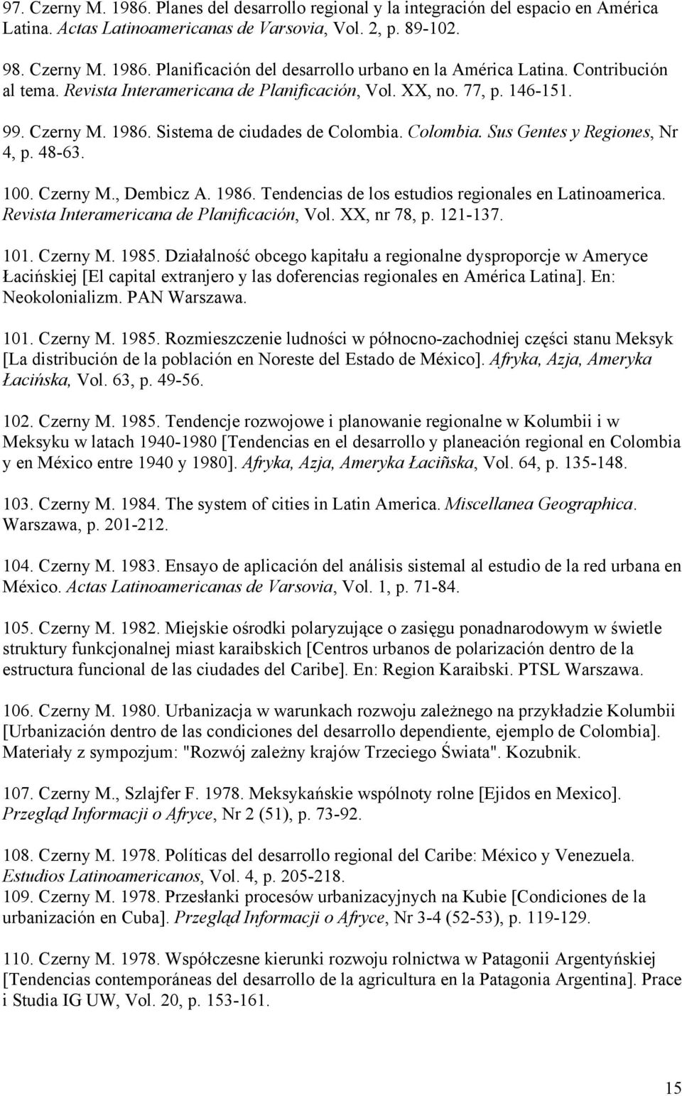 Czerny M., Dembicz A. 1986. Tendencias de los estudios regionales en Latinoamerica. Revista Interamericana de Planificación, Vol. XX, nr 78, p. 121-137. 101. Czerny M. 1985.