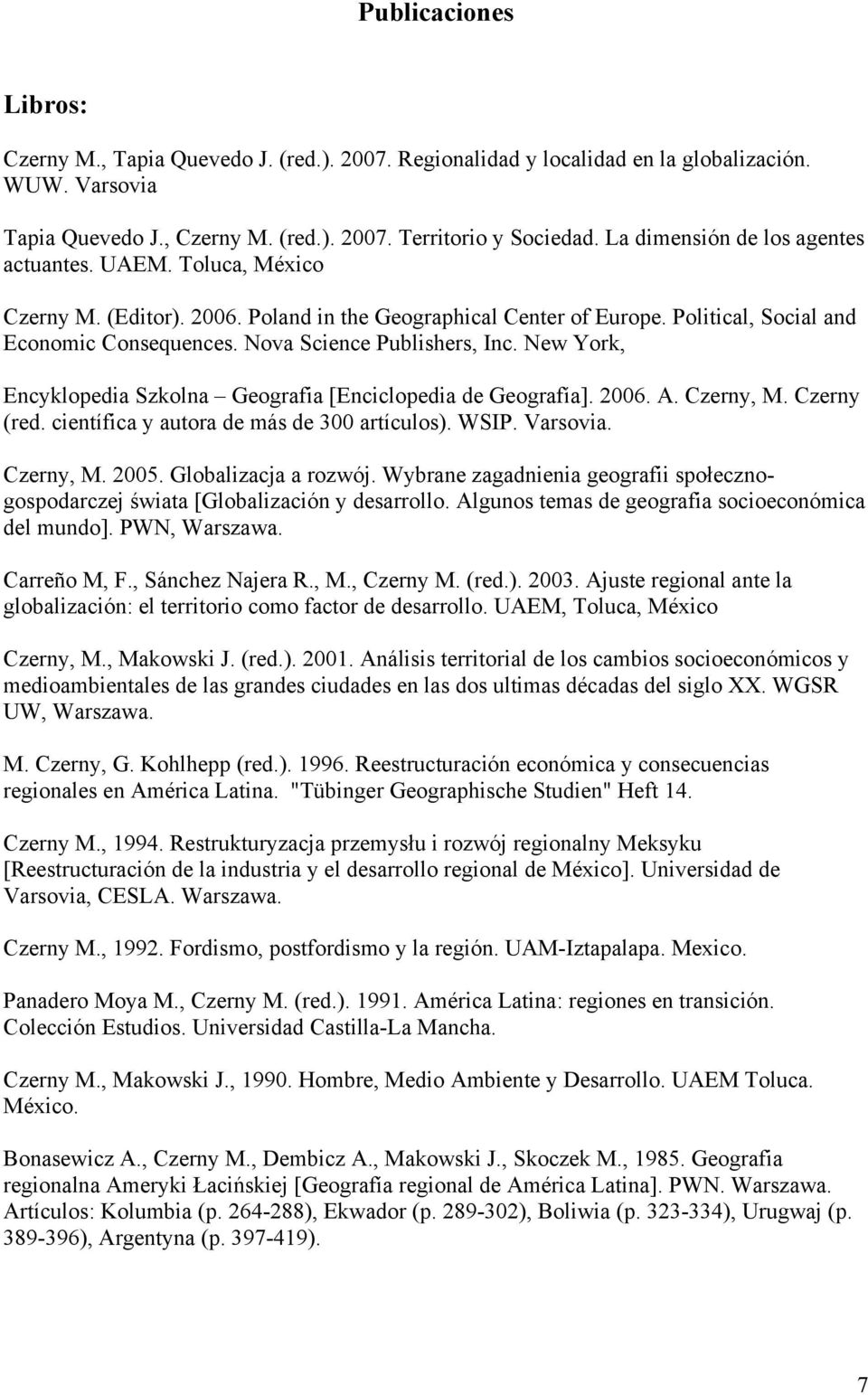 Nova Science Publishers, Inc. New York, Encyklopedia Szkolna Geografia [Enciclopedia de Geografía]. 2006. A. Czerny, M. Czerny (red. científica y autora de más de 300 artículos). WSIP. Varsovia.